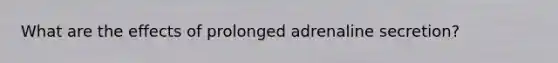 What are the effects of prolonged adrenaline secretion?
