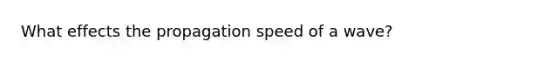 What effects the propagation speed of a wave?