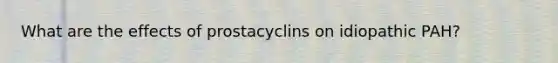 What are the effects of prostacyclins on idiopathic PAH?