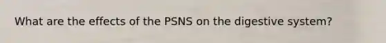 What are the effects of the PSNS on the digestive system?