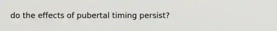 do the effects of pubertal timing persist?