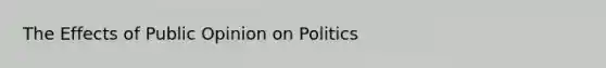 The Effects of Public Opinion on Politics