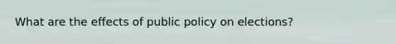 What are the effects of public policy on elections?