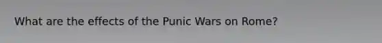 What are the effects of the Punic Wars on Rome?