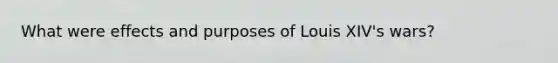 What were effects and purposes of Louis XIV's wars?