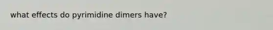 what effects do pyrimidine dimers have?