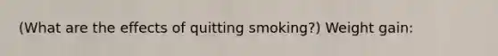 (What are the effects of quitting smoking?) Weight gain: