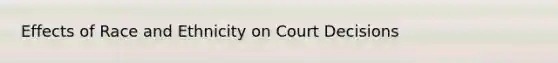 Effects of Race and Ethnicity on Court Decisions