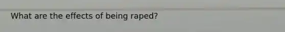 What are the effects of being raped?