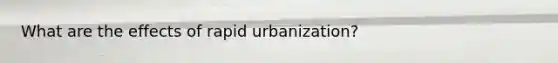 What are the effects of rapid urbanization?