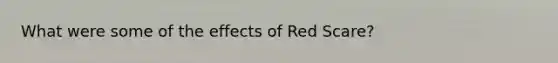 What were some of the effects of Red Scare?