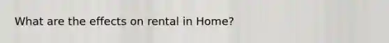 What are the effects on rental in Home?