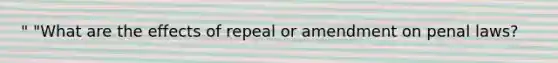 " "What are the effects of repeal or amendment on penal laws?