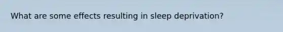 What are some effects resulting in sleep deprivation?