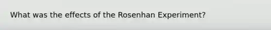 What was the effects of the Rosenhan Experiment?