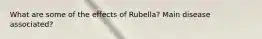 What are some of the effects of Rubella? Main disease associated?