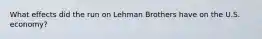 What effects did the run on Lehman Brothers have on the U.S.​ economy?