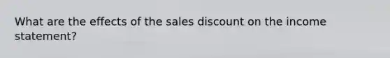 What are the effects of the sales dis<a href='https://www.questionai.com/knowledge/kIt7oUhyhX-count-on' class='anchor-knowledge'>count on</a> the <a href='https://www.questionai.com/knowledge/kCPMsnOwdm-income-statement' class='anchor-knowledge'>income statement</a>?