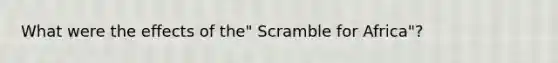 What were the effects of the" Scramble for Africa"?