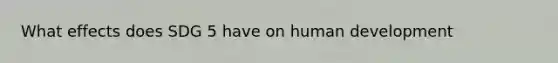 What effects does SDG 5 have on human development