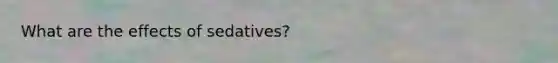 What are the effects of sedatives?