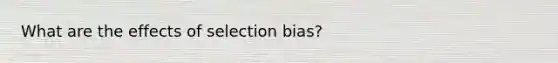 What are the effects of selection bias?