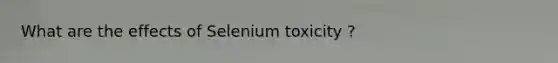 What are the effects of Selenium toxicity ?