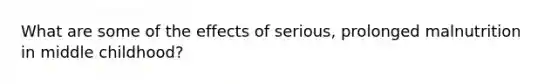 What are some of the effects of serious, prolonged malnutrition in middle childhood?