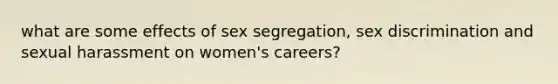 what are some effects of sex segregation, sex discrimination and sexual harassment on women's careers?