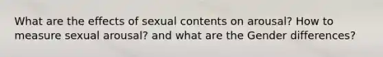 What are the effects of sexual contents on arousal? How to measure sexual arousal? and what are the Gender differences?