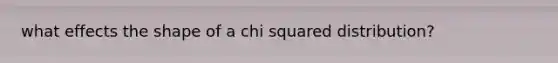 what effects the shape of a chi squared distribution?