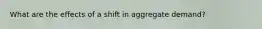 What are the effects of a shift in aggregate demand?