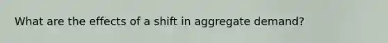 What are the effects of a shift in aggregate demand?