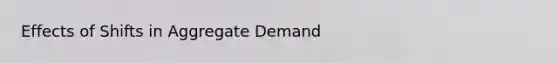 Effects of Shifts in Aggregate Demand