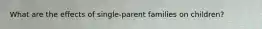 What are the effects of single-parent families on children?