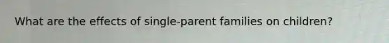 What are the effects of single-parent families on children?