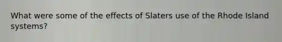 What were some of the effects of Slaters use of the Rhode Island systems?