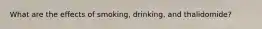 What are the effects of smoking, drinking, and thalidomide?