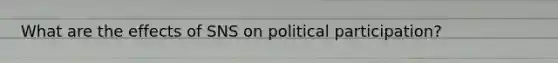 What are the effects of SNS on political participation?