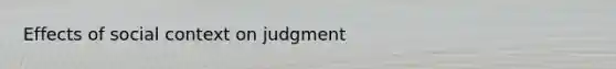 Effects of social context on judgment