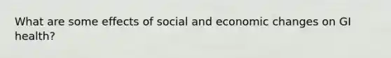 What are some effects of social and economic changes on GI health?