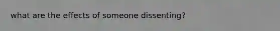 what are the effects of someone dissenting?