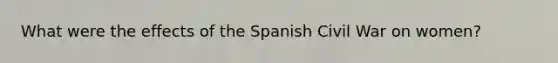 What were the effects of the Spanish Civil War on women?