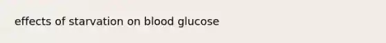 effects of starvation on blood glucose