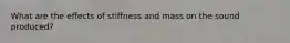 What are the effects of stiffness and mass on the sound produced?