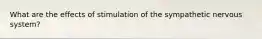 What are the effects of stimulation of the sympathetic nervous system?