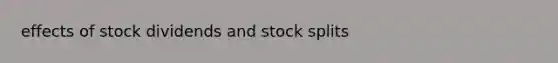 effects of stock dividends and <a href='https://www.questionai.com/knowledge/kHSOdJ9IsR-stock-splits' class='anchor-knowledge'>stock splits</a>