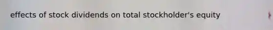 effects of stock dividends on total stockholder's equity