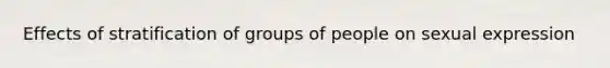 Effects of stratification of groups of people on sexual expression