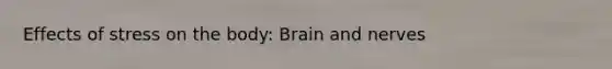 Effects of stress on the body: Brain and nerves